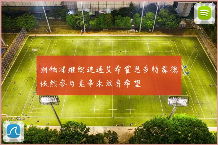 利物浦继续追逐艾希霍恩多特蒙德依然参与竞争未放弃希望