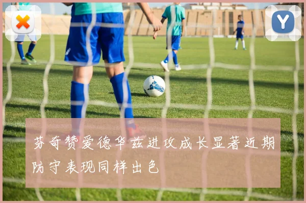 芬奇赞爱德华兹进攻成长显著近期防守表现同样出色