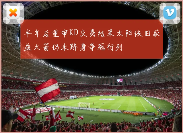 半年后重审KD交易结果太阳依旧获益火箭仍未跻身争冠行列